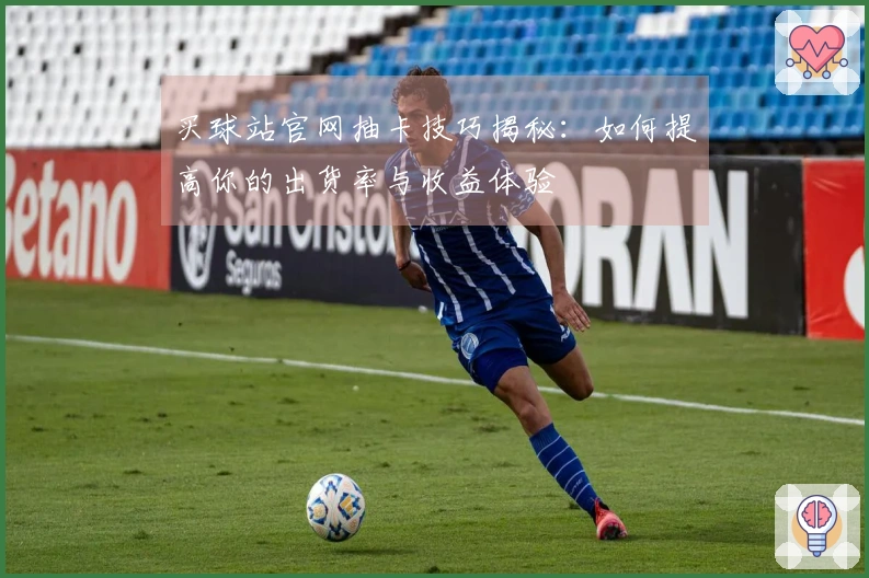 买球站官网抽卡技巧揭秘：如何提高你的出货率与收益体验